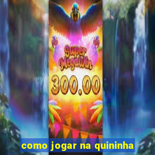 como jogar na quininha